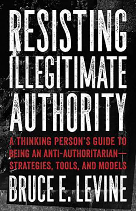 Resisting Illegitimate Authority by Bruce E. Levine