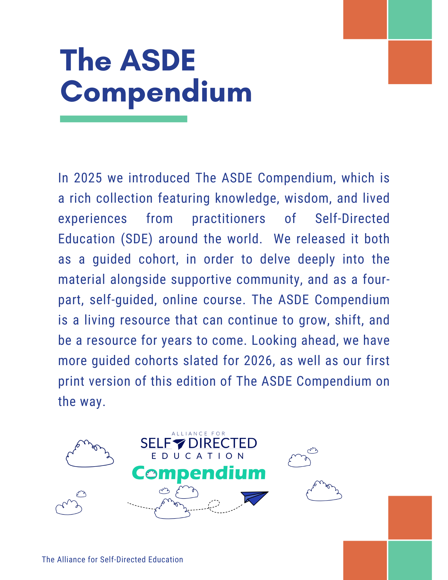 The ASDE
Compendium
In 2025 we introduced The ASDE Compendium, which is a rich collection featuring knowledge, wisdom, and lived experiences from practitioners of Self-Directed Education (SDE) around the world. We released it both as a guided cohort, in order to delve deeply into the material alongside supportive community, and as a four-part, self-guided, online course. The ASDE Compendium is a living resource that can continue to grow, shift, and be a resource for years to come. Looking ahead, we have more guided cohorts slated for 2026, as well as our first print version of this edition of The ASDE Compendium on the way.